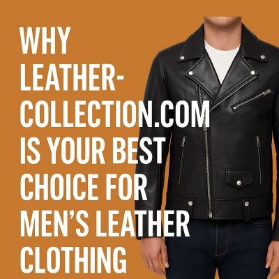 Pourquoi LeatherCollection.com est votre meilleur choix pour les vêtements en cuir pour hommes